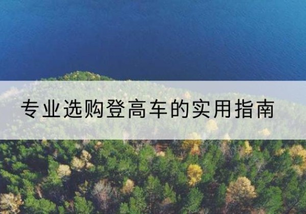 苏家屯电动登高车厂家推荐-专业选购登高车的实用指南
